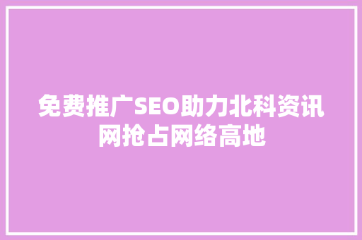 免费推广SEO助力北科资讯网抢占网络高地
