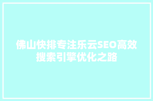 佛山快排专注乐云SEO高效搜索引擎优化之路