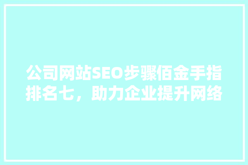 公司网站SEO步骤佰金手指排名七，助力企业提升网络影响力