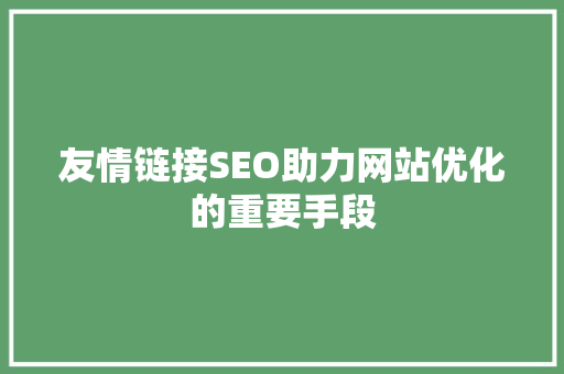 友情链接SEO助力网站优化的重要手段