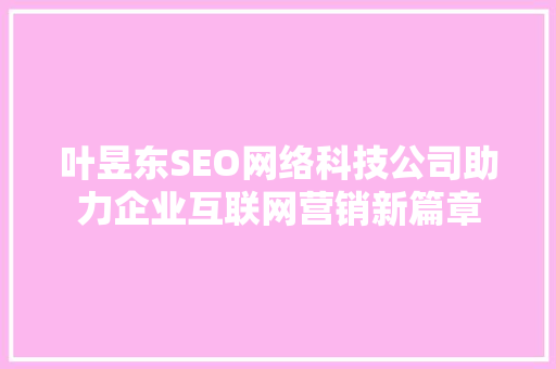 叶昱东SEO网络科技公司助力企业互联网营销新篇章