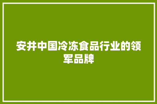 安井中国冷冻食品行业的领军品牌