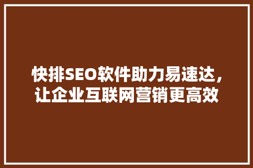 快排SEO软件助力易速达，让企业互联网营销更高效
