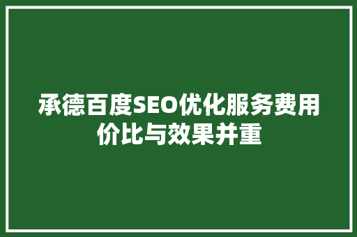 承德百度SEO优化服务费用价比与效果并重