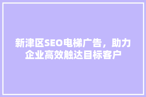 新津区SEO电梯广告，助力企业高效触达目标客户