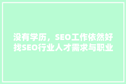 没有学历，SEO工作依然好找SEO行业人才需求与职业发展