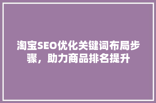 淘宝SEO优化关键词布局步骤，助力商品排名提升