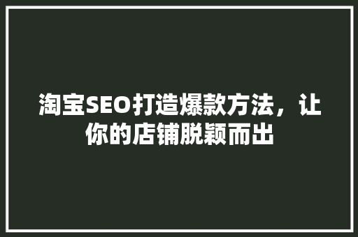 淘宝SEO打造爆款方法，让你的店铺脱颖而出
