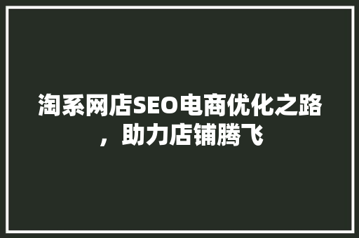 淘系网店SEO电商优化之路，助力店铺腾飞