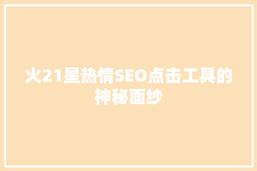 火21星热情SEO点击工具的神秘面纱