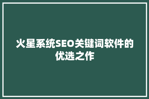 火星系统SEO关键词软件的优选之作