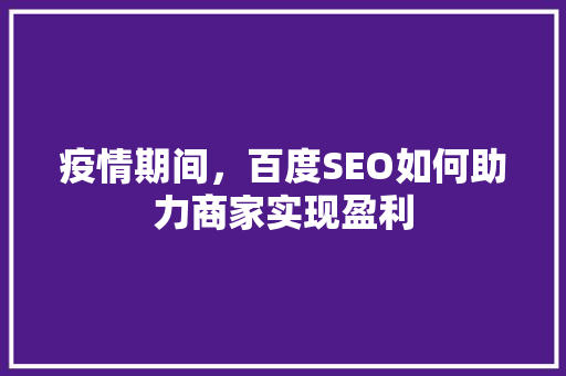 疫情期间，百度SEO如何助力商家实现盈利