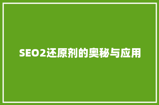 SEO2还原剂的奥秘与应用