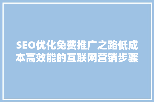 SEO优化免费推广之路低成本高效能的互联网营销步骤