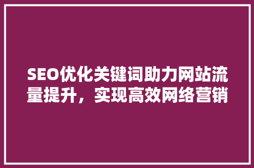 SEO优化关键词助力网站流量提升，实现高效网络营销