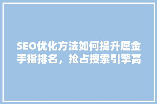 SEO优化方法如何提升厘金手指排名，抢占搜索引擎高地