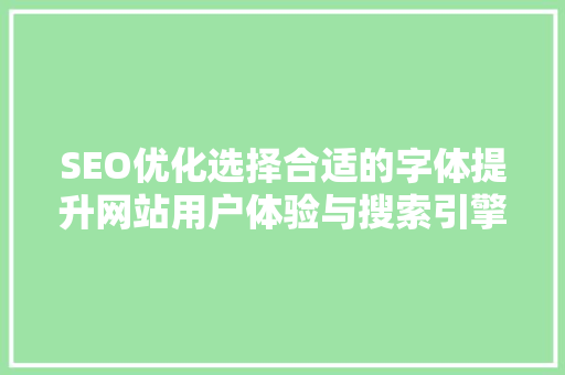 SEO优化选择合适的字体提升网站用户体验与搜索引擎排名