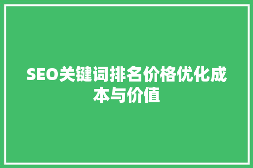 SEO关键词排名价格优化成本与价值