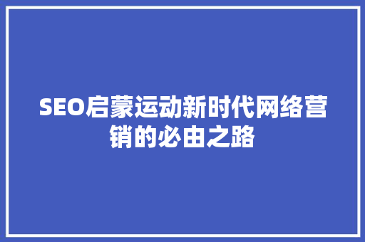 SEO启蒙运动新时代网络营销的必由之路