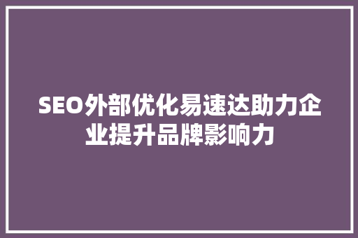 SEO外部优化易速达助力企业提升品牌影响力