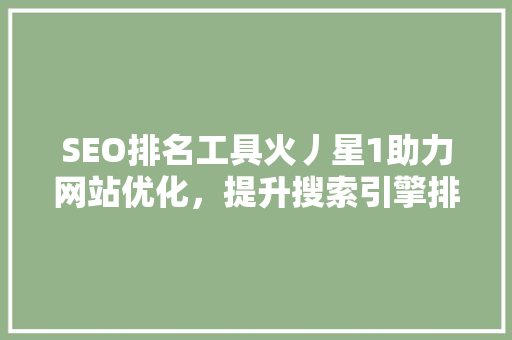 SEO排名工具火丿星1助力网站优化，提升搜索引擎排名