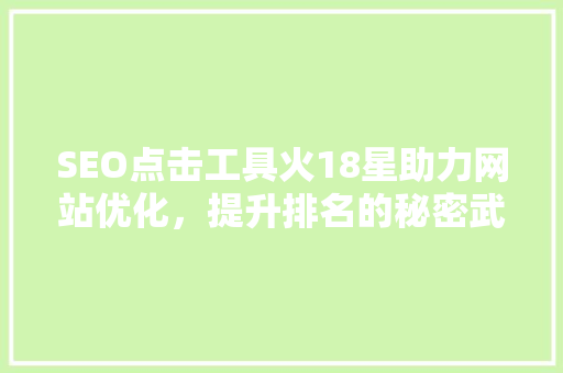 SEO点击工具火18星助力网站优化，提升排名的秘密武器