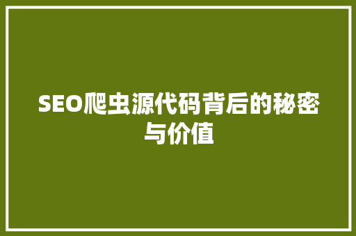 SEO爬虫源代码背后的秘密与价值