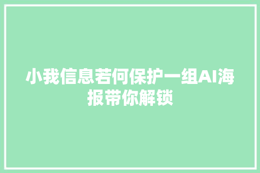 小我信息若何保护一组AI海报带你解锁