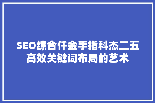 SEO综合仟金手指科杰二五高效关键词布局的艺术