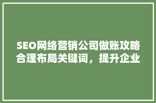 SEO网络营销公司做账攻略合理布局关键词，提升企业财务管理水平