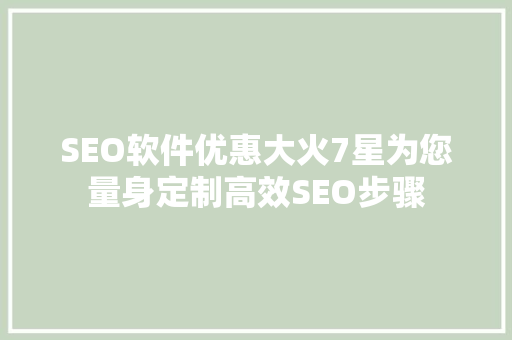 SEO软件优惠大火7星为您量身定制高效SEO步骤