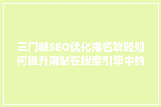 三门峡SEO优化排名攻略如何提升网站在搜索引擎中的visibility