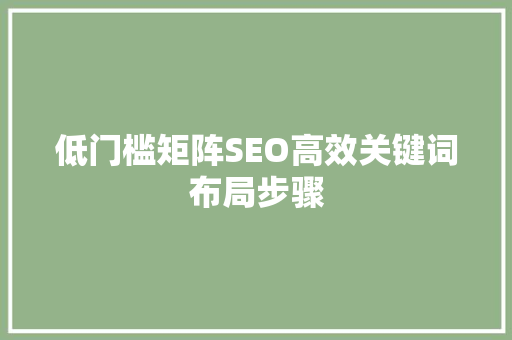 低门槛矩阵SEO高效关键词布局步骤
