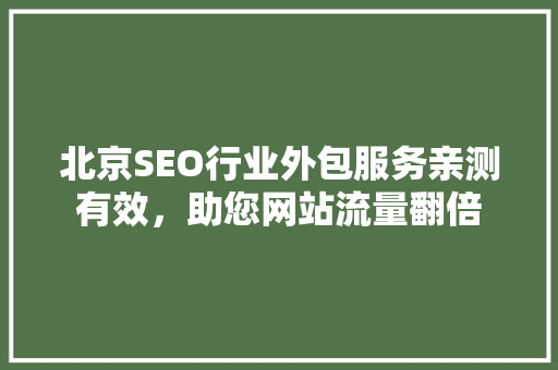 北京SEO行业外包服务亲测有效，助您网站流量翻倍