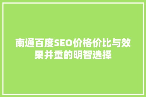 南通百度SEO价格价比与效果并重的明智选择