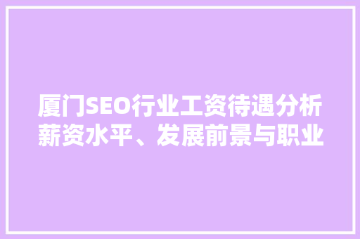 厦门SEO行业工资待遇分析薪资水平、发展前景与职业规划