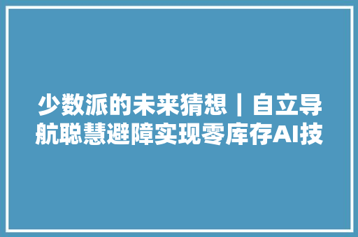 少数派的未来猜想｜自立导航聪慧避障实现零库存AI技能让搬运机械人更性感