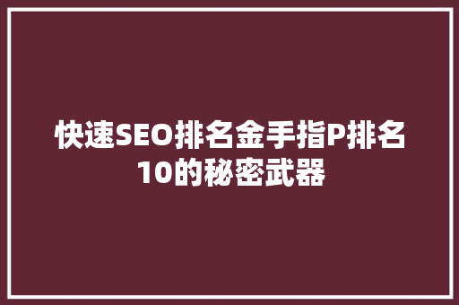 快速SEO排名金手指P排名10的秘密武器
