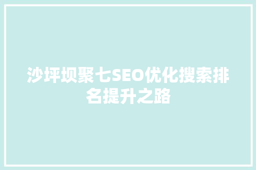 沙坪坝聚七SEO优化搜索排名提升之路