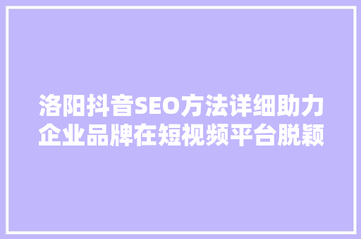 洛阳抖音SEO方法详细助力企业品牌在短视频平台脱颖而出