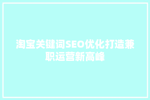 淘宝关键词SEO优化打造兼职运营新高峰