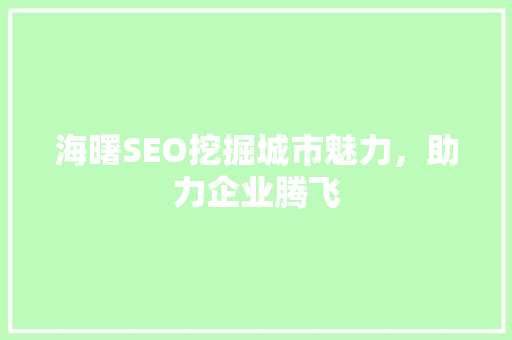 海曙SEO挖掘城市魅力，助力企业腾飞