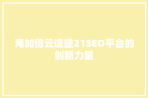 淹加倍云速捷21SEO平台的创新力量