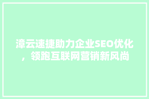 漳云速捷助力企业SEO优化，领跑互联网营销新风尚