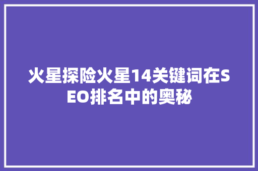 火星探险火星14关键词在SEO排名中的奥秘