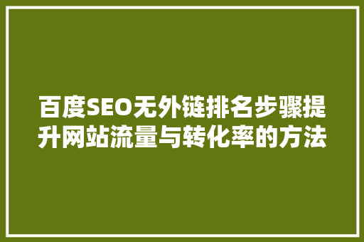 百度SEO无外链排名步骤提升网站流量与转化率的方法