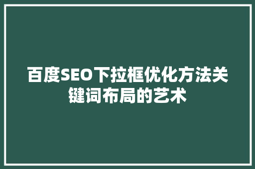 百度SEO下拉框优化方法关键词布局的艺术