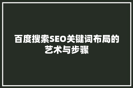 百度搜索SEO关键词布局的艺术与步骤
