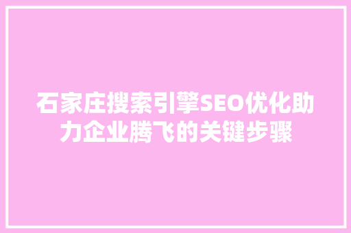 石家庄搜索引擎SEO优化助力企业腾飞的关键步骤