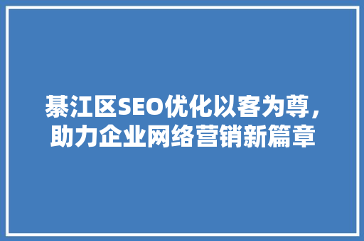 綦江区SEO优化以客为尊，助力企业网络营销新篇章